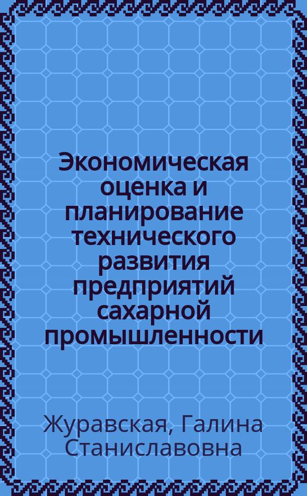 Экономическая оценка и планирование технического развития предприятий сахарной промышленности : Автореф. дис. на соиск. учен. степ. канд. экон. наук : (08.00.05)