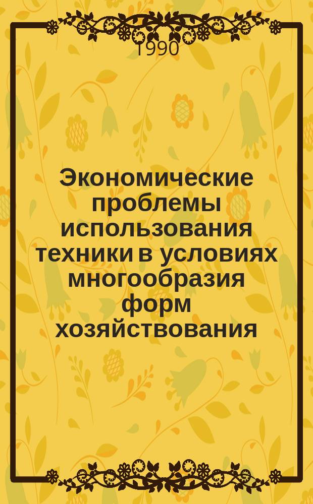 Экономические проблемы использования техники в условиях многообразия форм хозяйствования : (На прим. с.-х. предприятий Сев. Казахстана) : Автореф. дис. на соиск. учен. степ. д-ра экон. наук : (08.00.05)