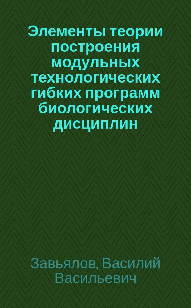 Элементы теории построения модульных технологических гибких программ биологических дисциплин : (Метод. рекомендации для преподавателей)
