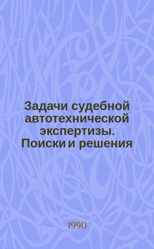 Задачи судебной автотехнической экспертизы. Поиски и решения : Сб. ст