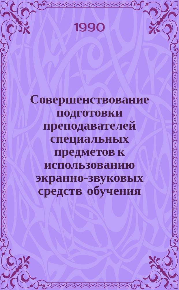 Совершенствование подготовки преподавателей специальных предметов к использованию экранно-звуковых средств обучения : (На материале с.-х. техникумов УССР) : Автореф. дис. на соиск. учен. канд. пед. наук : (13.00.01)