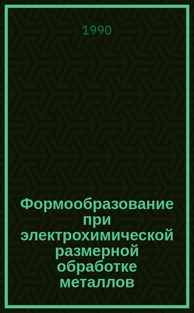 Формообразование при электрохимической размерной обработке металлов
