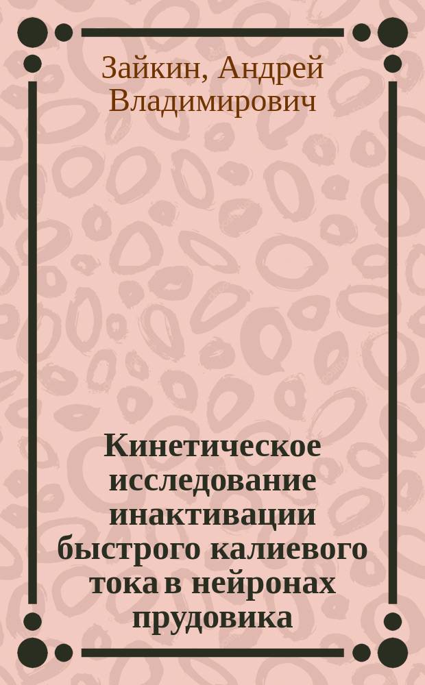 Кинетическое исследование инактивации быстрого калиевого тока в нейронах прудовика : Автореф. дис. на соиск. учен. степ. канд. физ.-мат. наук : (03.00.02)