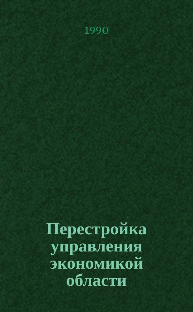 Перестройка управления экономикой области : Автореф. дис. на соиск. учен. степ. к. э. н