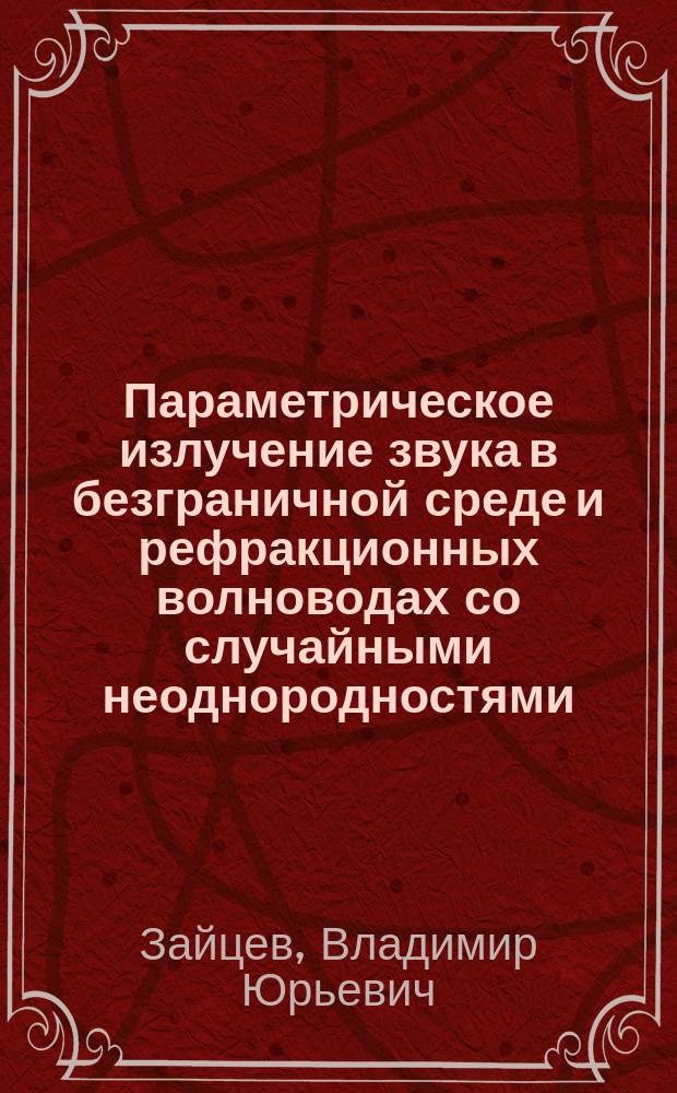 Параметрическое излучение звука в безграничной среде и рефракционных волноводах со случайными неоднородностями