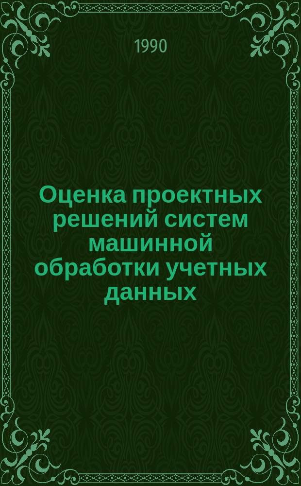 Оценка проектных решений систем машинной обработки учетных данных : Автореф. дис. на соиск. учен. степ. канд. экон. наук : (08.00.13)