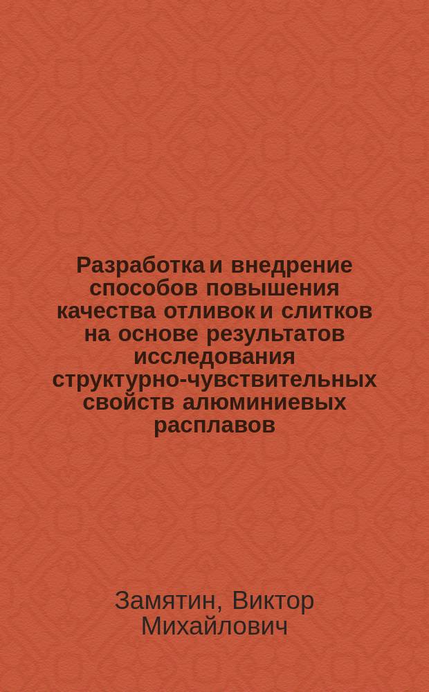 Разработка и внедрение способов повышения качества отливок и слитков на основе результатов исследования структурно-чувствительных свойств алюминиевых расплавов : Автореф. дис. на соиск. учен. степ. д. т. н