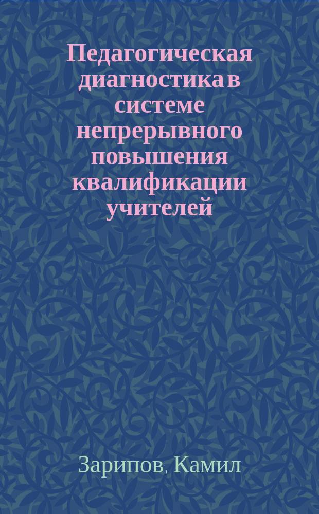 Педагогическая диагностика в системе непрерывного повышения квалификации учителей : Автореф. дис. на соиск. учен. степ. д-ра пед. наук : (13.00.01)