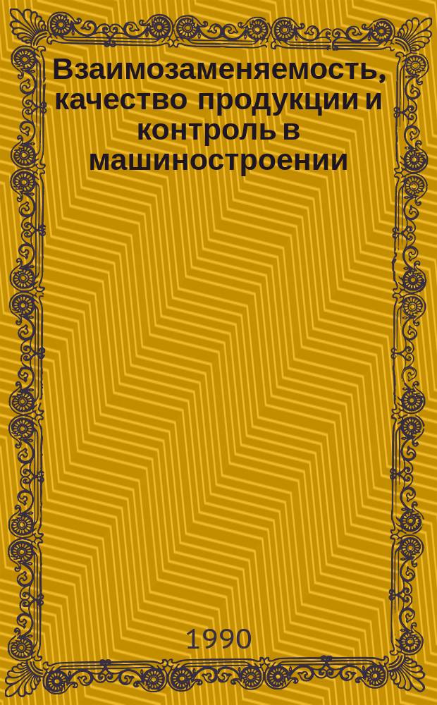 Взаимозаменяемость, качество продукции и контроль в машиностроении