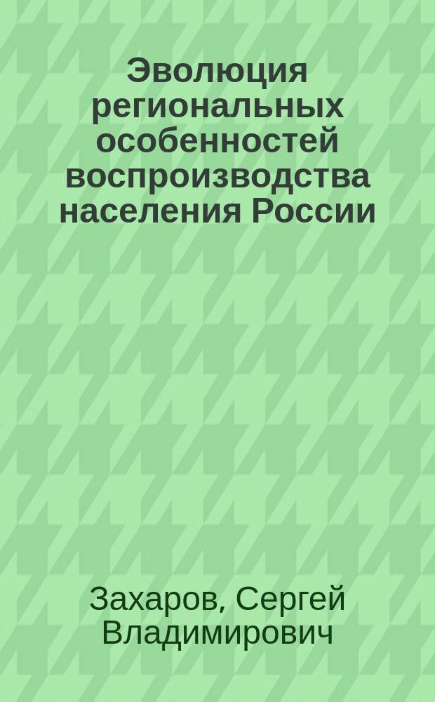 Эволюция региональных особенностей воспроизводства населения России : Автореф. дис. на соиск. учен. степ. канд. экон. наук : (08.00.18)