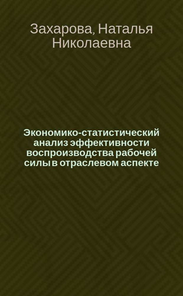 Экономико-статистический анализ эффективности воспроизводства рабочей силы в отраслевом аспекте : (На материалах ж.-д. трансп.) : Автореф. дис. на соиск. учен. степ. канд. экон. наук : (08.00.11)