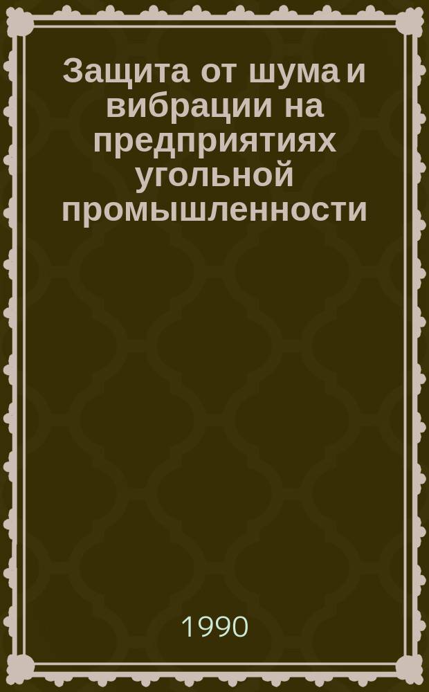 Защита от шума и вибрации на предприятиях угольной промышленности : Справ. пособие