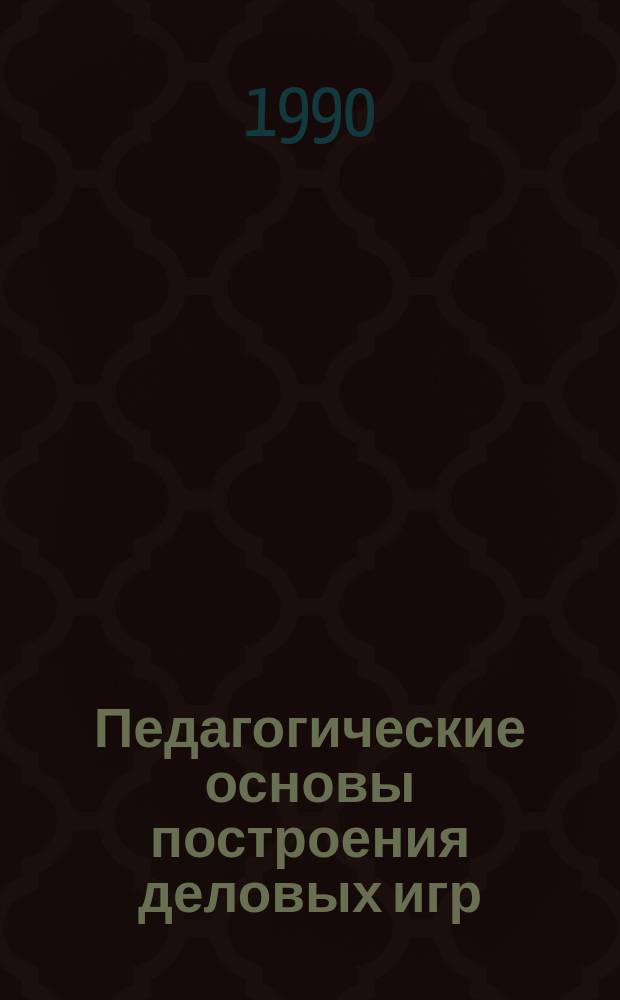 Педагогические основы построения деловых игр : Учеб. пособие