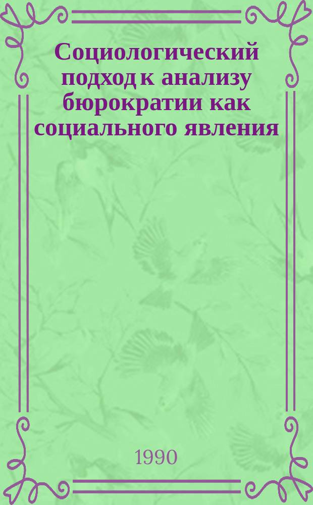 Социологический подход к анализу бюрократии как социального явления : Автореф. дис. на соиск. учен. степ. д-ра социол. наук : (22.00.05)
