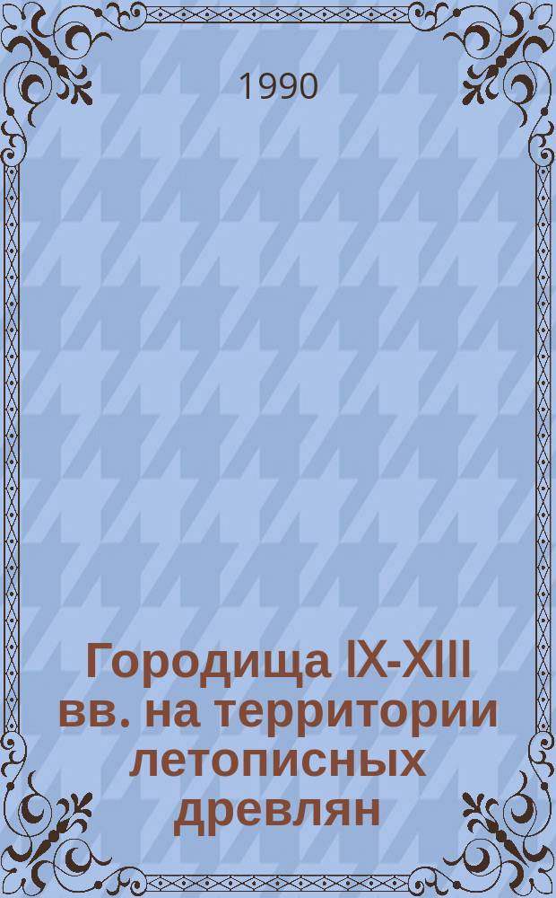 Городища IX-XIII вв. на территории летописных древлян : Автореф. дис. на соиск. учен. степ. канд. ист. наук : (07.00.06)