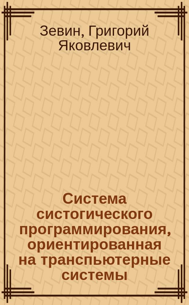 Система систогического программирования, ориентированная на транспьютерные системы : Автореф. дис. на соиск. учен. степ. канд. техн. наук : (05.13.11)