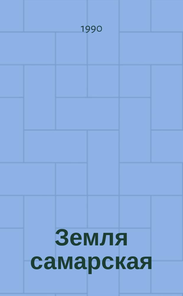 Земля самарская : Очерки истории Самар. края с древнейших времен до победы Великой Окт. соц. революции