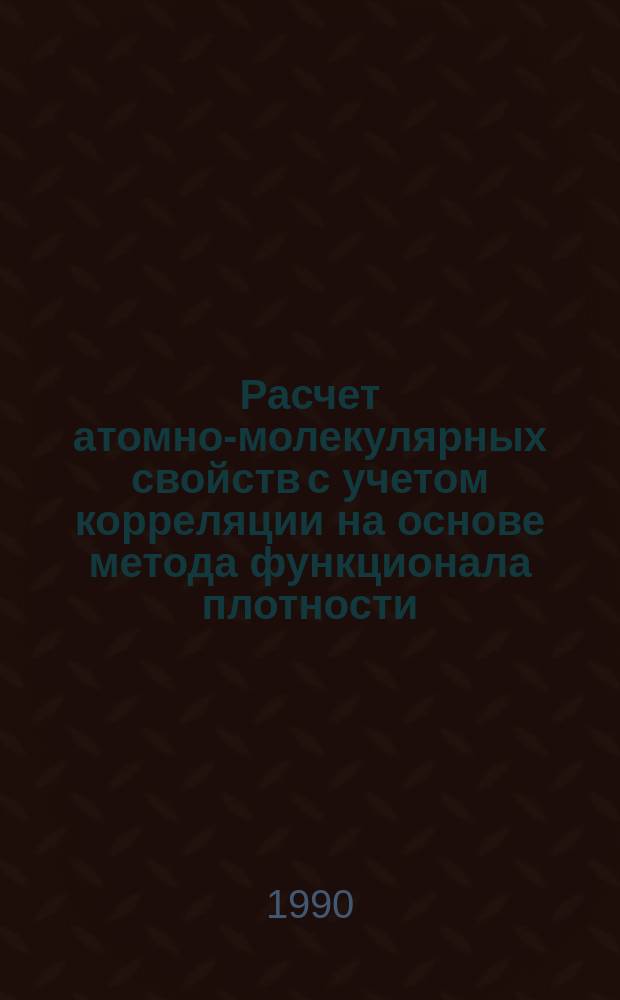 Расчет атомно-молекулярных свойств с учетом корреляции на основе метода функционала плотности : Автореф. дис. на соиск. учен. степ. канд. физ.-мат. наук : (01.04.14)