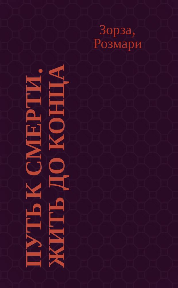 Путь к смерти. Жить до конца : История Дж. Зорза : Пер. с англ.