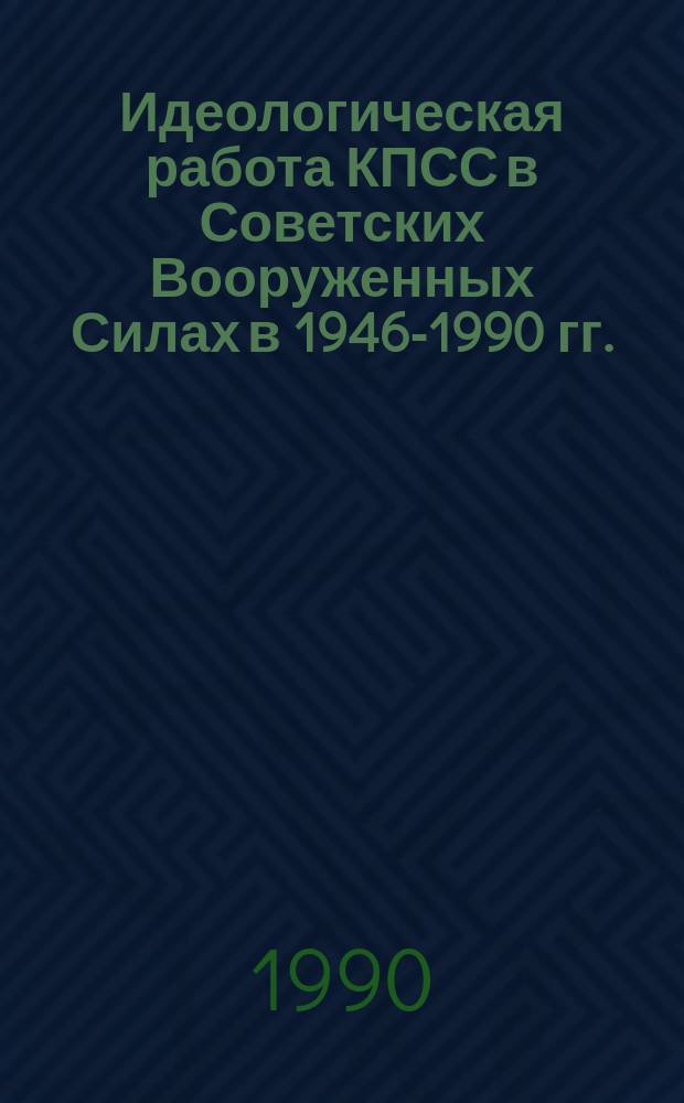 Идеологическая работа КПСС в Советских Вооруженных Силах в 1946-1990 гг. : (Историогр. исслед.) : Автореф. дис. на соиск. учен. степ. канд. ист. наук : (07.00.01)
