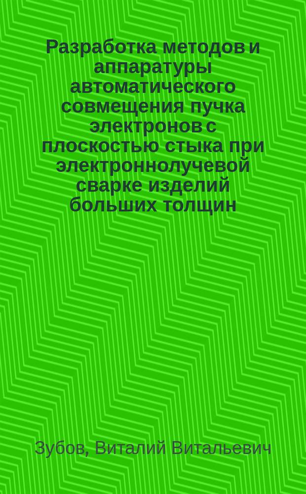 Разработка методов и аппаратуры автоматического совмещения пучка электронов с плоскостью стыка при электроннолучевой сварке изделий больших толщин : Автореф. дис. на соиск. учен. степ. к. т. н
