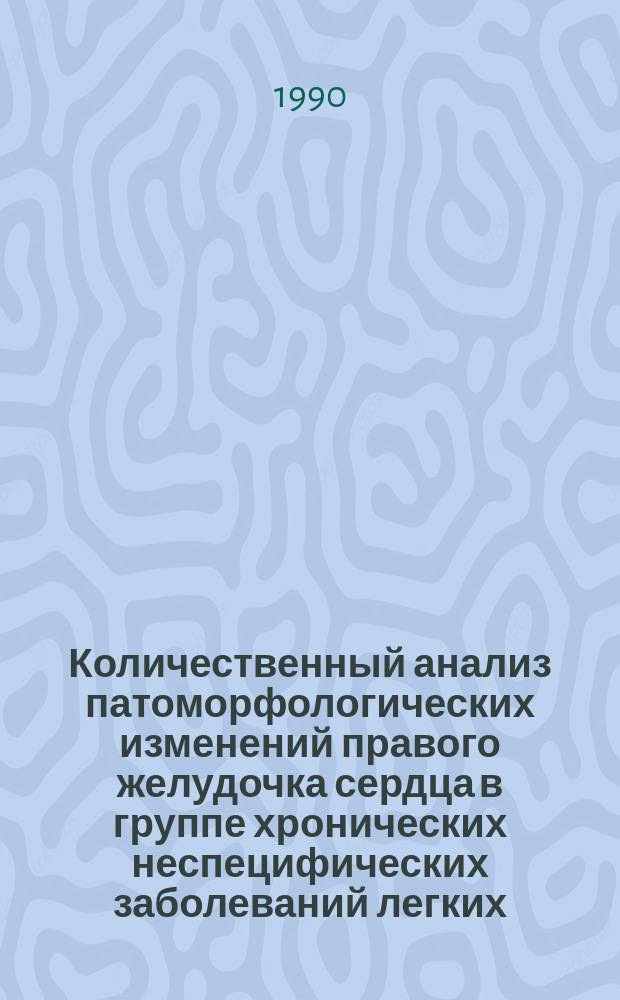 Количественный анализ патоморфологических изменений правого желудочка сердца в группе хронических неспецифических заболеваний легких : (Морфол. и морфометр. исслед.) : Автореф. дис. на соиск. учен. степ. канд. мед. наук : (14.00.15)