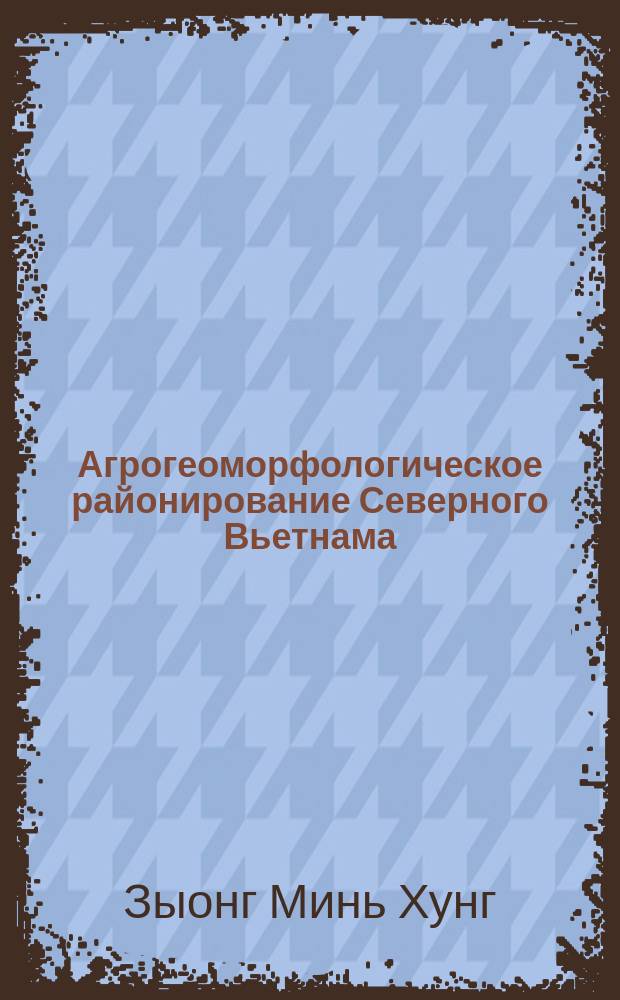 Агрогеоморфологическое районирование Северного Вьетнама : Автореф. дис. на соиск. учен. степ. канд. геогр. наук : (11.00.04)