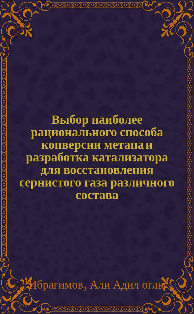 Выбор наиболее рационального способа конверсии метана и разработка катализатора для восстановления сернистого газа различного состава : Автореф. дис. на соиск. учен. степ. к. х. н