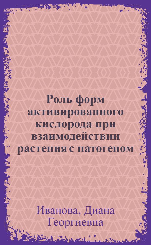 Роль форм активированного кислорода при взаимодействии растения с патогеном : Автореф. дис. на соиск. учен. степ. канд. биол. наук : (03.00.25; 03.00.12)