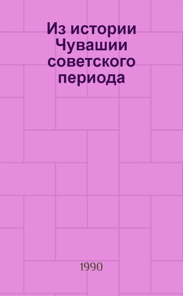 Из истории Чувашии советского периода : Сб. ст.
