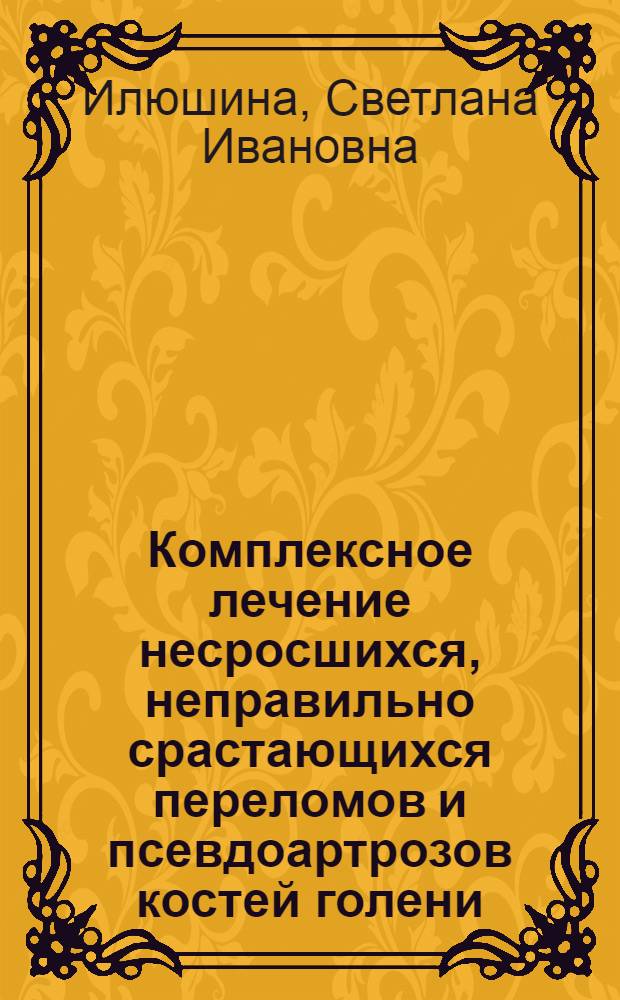 Комплексное лечение несросшихся, неправильно срастающихся переломов и псевдоартрозов костей голени : Автореф. дис. на соиск. учен. степ. канд. мед. наук : (14.00.22)