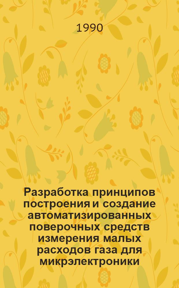 Разработка принципов построения и создание автоматизированных поверочных средств измерения малых расходов газа для микрэлектроники : Автореф. дис. на соиск. учен. степ. к. т. н