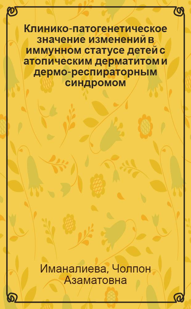 Клинико-патогенетическое значение изменений в иммунном статусе детей с атопическим дерматитом и дермо-респираторным синдромом : Автореф. дис. на соиск. учен. степ. канд. мед. наук : (14.00.09; 14.00.36)