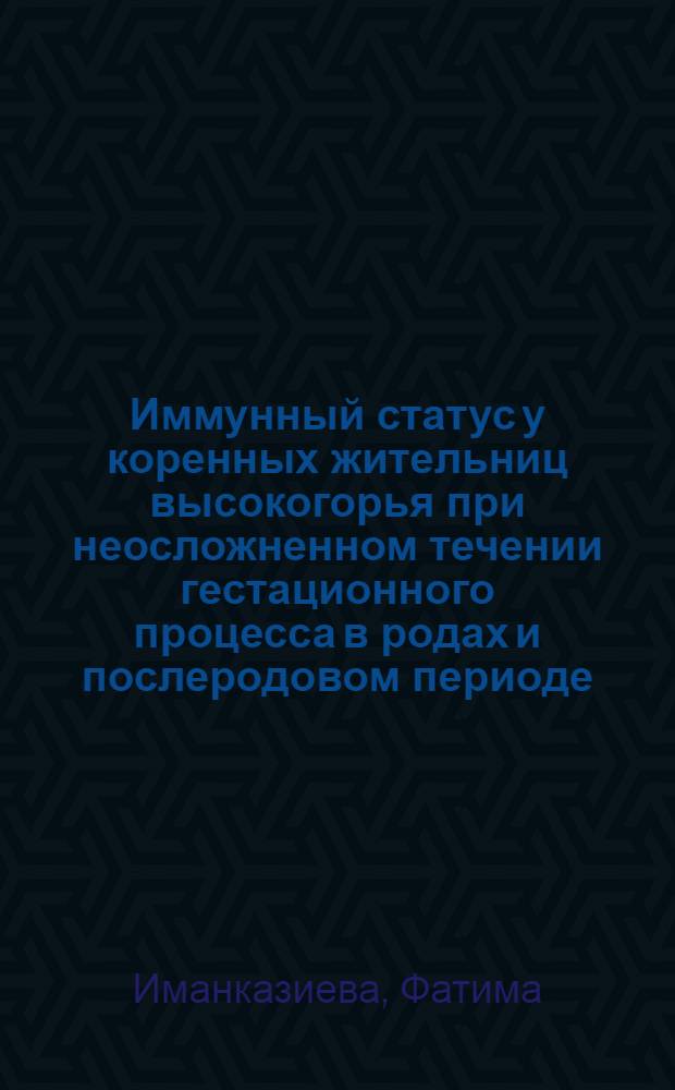 Иммунный статус у коренных жительниц высокогорья при неосложненном течении гестационного процесса в родах и послеродовом периоде : Автореф. дис. на соиск. учен. степ. канд. мед. наук : (14.00.01)