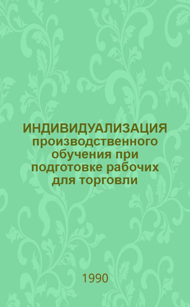 ИНДИВИДУАЛИЗАЦИЯ производственного обучения при подготовке рабочих для торговли : Метод. рекомендации