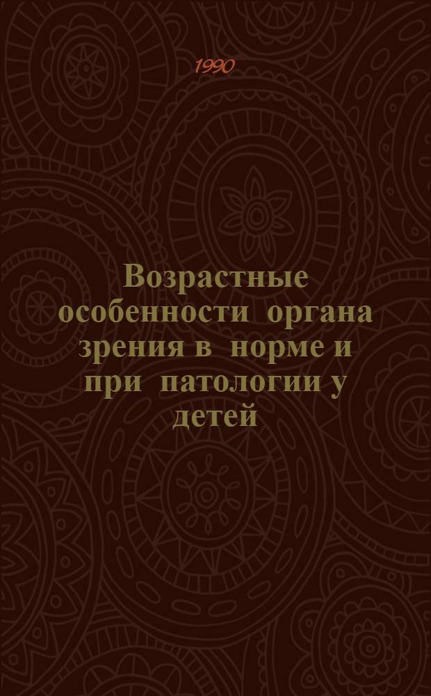 Возрастные особенности органа зрения в норме и при патологии у детей : (Врожд.-наследств. патология клинико-лаб. исслед.) : Респ. сб. науч. тр
