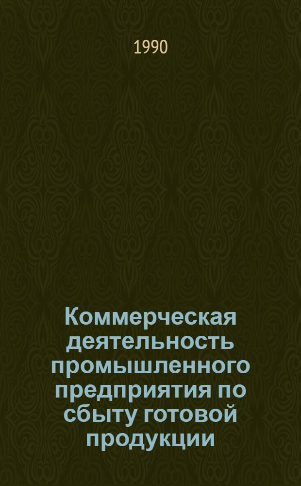 Коммерческая деятельность промышленного предприятия по сбыту готовой продукции : Учеб. пособие