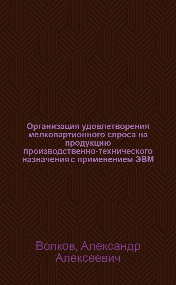 Организация удовлетворения мелкопартионного спроса на продукцию производственно-технического назначения с применением ЭВМ