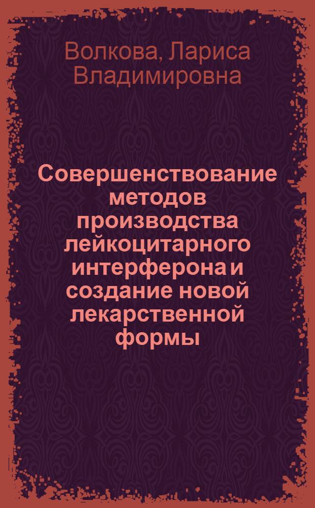 Совершенствование методов производства лейкоцитарного интерферона и создание новой лекарственной формы : Автореф. дис. на соиск. учен. степ. канд. мед. наук : (03.00.06)