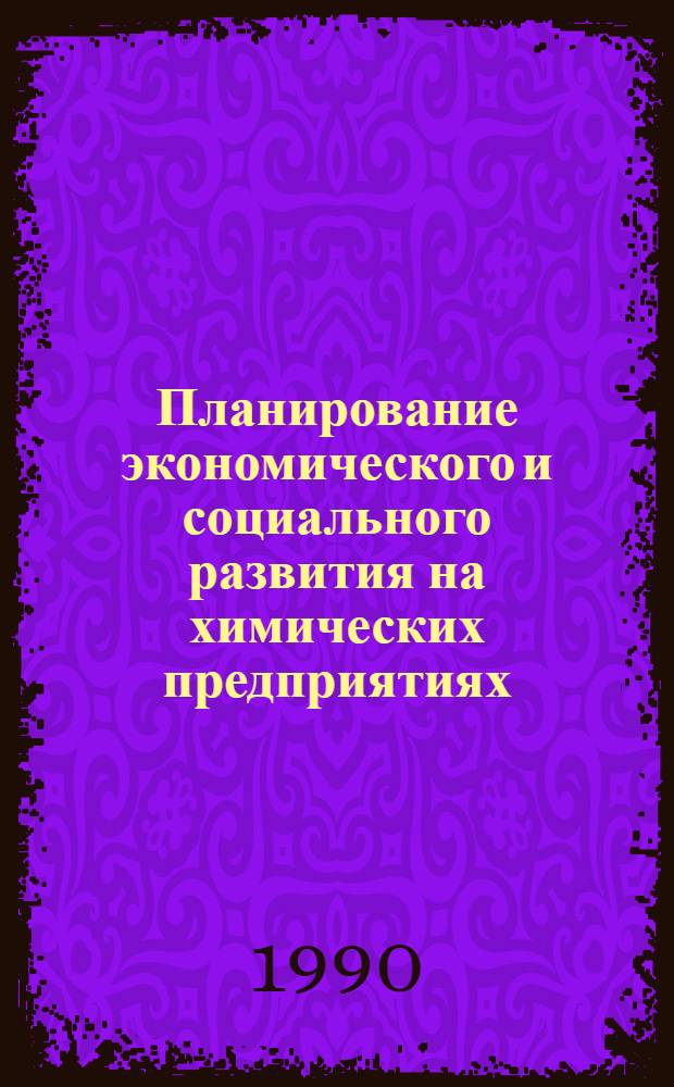 Планирование экономического и социального развития на химических предприятиях : Учеб. пособие для студентов спец. "Экономика и управление в отраслях хим.-лесн. комплекса" 07.04