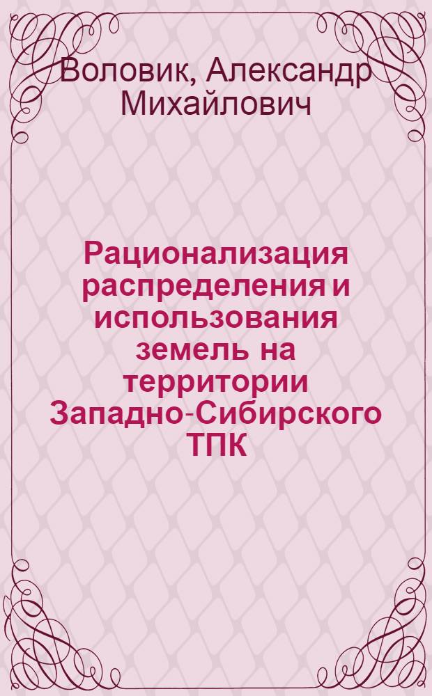 Рационализация распределения и использования земель на территории Западно-Сибирского ТПК : Автореф. дис. на соиск. учен. степ. к. э. н