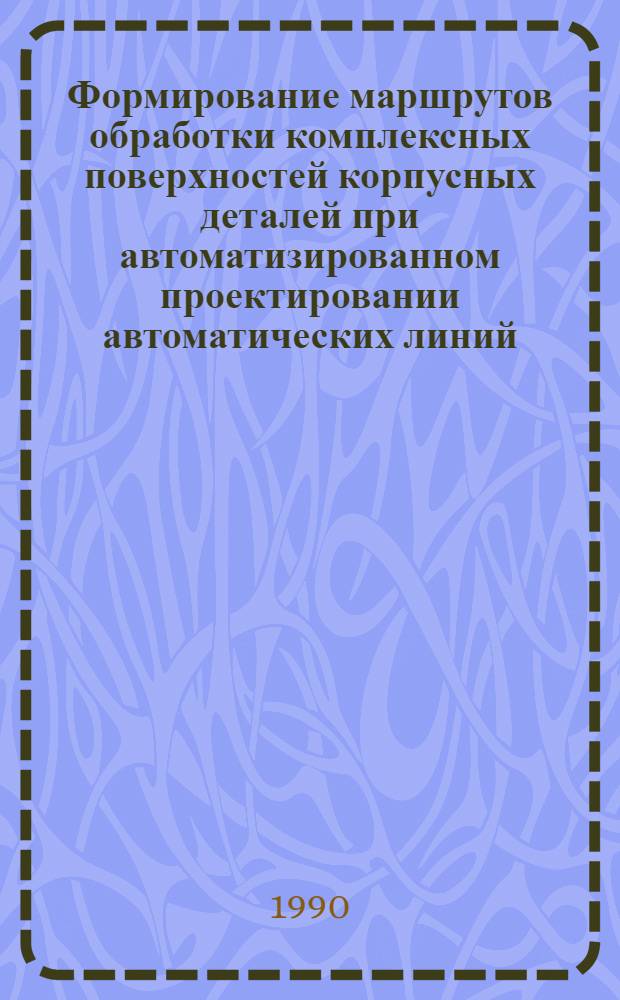 Формирование маршрутов обработки комплексных поверхностей корпусных деталей при автоматизированном проектировании автоматических линий : Автореф. дис. на соиск. учен. степ. канд. техн. наук : (05.02.08)
