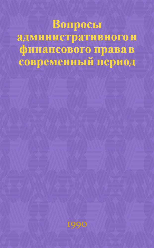 Вопросы административного и финансового права в современный период : Сб. науч. тр