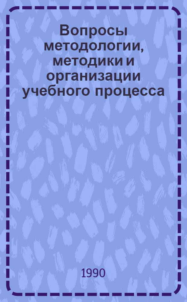 Вопросы методологии, методики и организации учебного процесса : Сб. информ. материалов о передовом опыте
