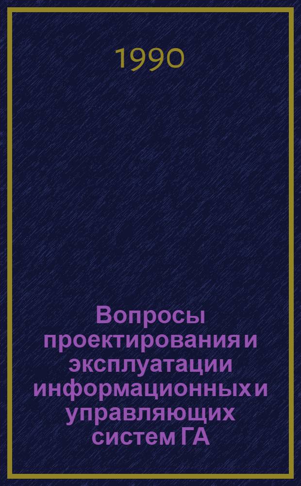 Вопросы проектирования и эксплуатации информационных и управляющих систем ГА : Межвуз. темат. сб. науч. тр