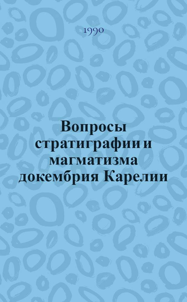 Вопросы стратиграфии и магматизма докембрия Карелии : Оператив.-информ. материалы