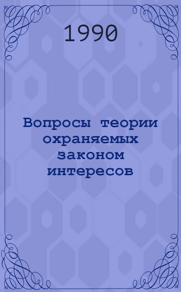 Вопросы теории охраняемых законом интересов : Тез. докл. VI обл. науч.-практ. конф. молодых ученых и специалистов, 4-6 фев. 1990 г