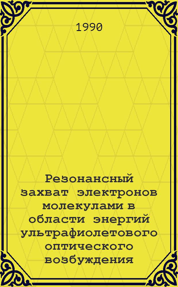 Резонансный захват электронов молекулами в области энергий ультрафиолетового оптического возбуждения : Автореф. дис. на соиск. учен. степ. канд. физ.-мат. наук : (01.04.07)