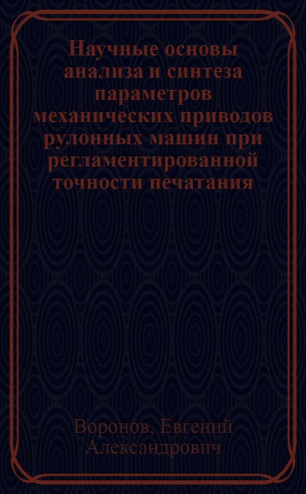 Научные основы анализа и синтеза параметров механических приводов рулонных машин при регламентированной точности печатания : Автореф. дис. на соиск. учен. степ. д-ра техн. наук : (05.02.15; 05.02.18)