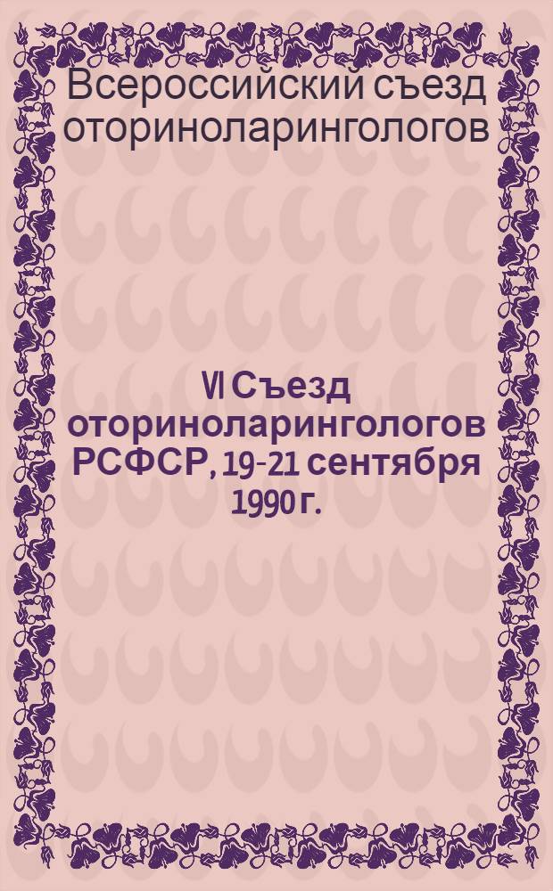 VI Съезд оториноларингологов РСФСР, 19-21 сентября 1990 г. : Тез. докл